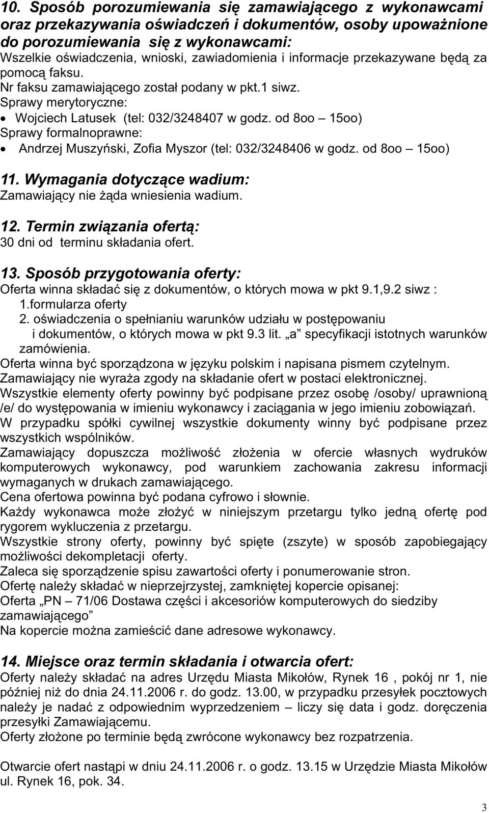 od 8oo 15oo) Sprawy formalnoprawne: Andrzej Muszyński, Zofia Myszor (tel: 032/3248406 w godz. od 8oo 15oo) 11. Wymagania dotyczące wadium: Zamawiający nie Ŝąda wniesienia wadium. 12.