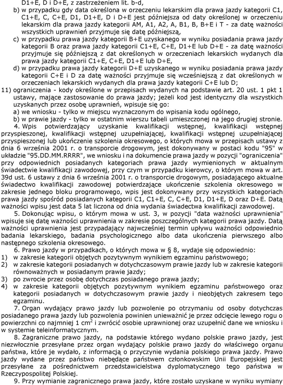 kategorii AM, A1, A2, A, B1, B, B+E i T - za datę ważności wszystkich uprawnień przyjmuje się datę późniejszą, c) w przypadku prawa jazdy kategorii B+E uzyskanego w wyniku posiadania prawa jazdy