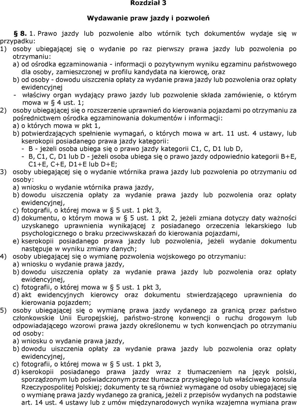 egzaminowania - informacji o pozytywnym wyniku egzaminu państwowego dla osoby, zamieszczonej w profilu kandydata na kierowcę, oraz b) od osoby - dowodu uiszczenia opłaty za wydanie prawa jazdy lub