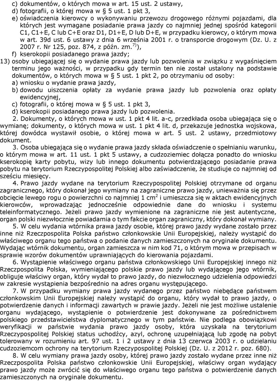 D1, D1+E, D lub D+E, w przypadku kierowcy, o którym mowa w art. 39d ust. 6 ustawy z dnia 6 września 2001 r. o transporcie drogowym (Dz. U. z 2007 r. Nr 125, poz. 874, z późn. zm.