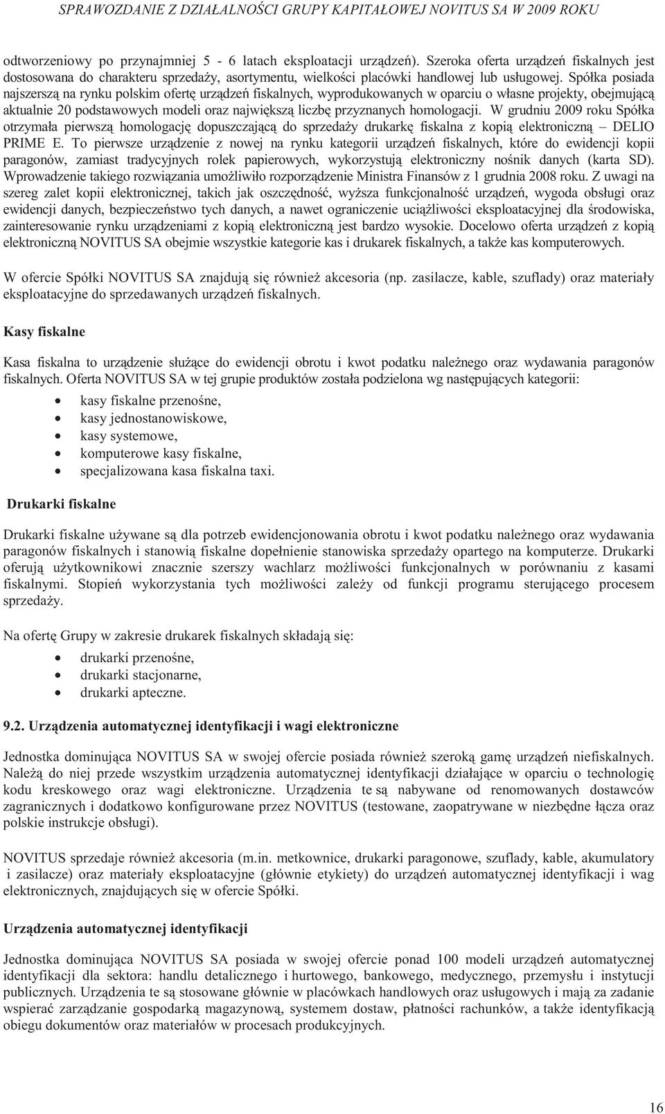 homologacji. W grudniu 2009 roku Spółka otrzymała pierwsz homologacj dopuszczaj c do sprzeda y drukark fiskalna z kopi elektroniczn DELIO PRIME E.