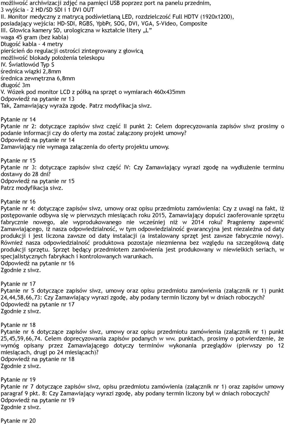 Głowica kamery SD, urologiczna w kształcie litery L waga 45 gram (bez kabla) Długość kabla 4 metry pierścień do regulacji ostrości zintegrowany z głowicą możliwość blokady położenia teleskopu IV.