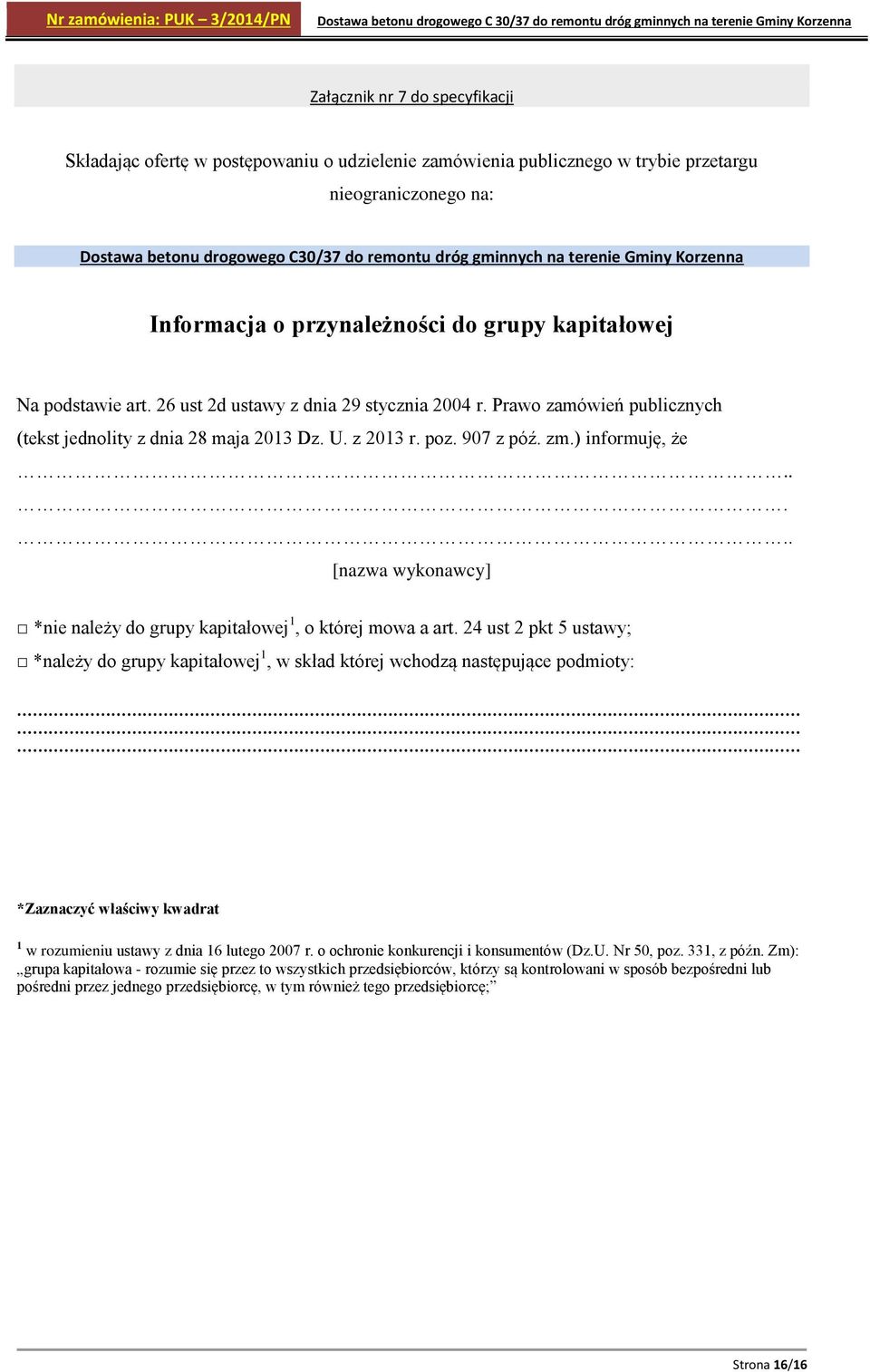 Prawo zamówień publicznych (tekst jednolity z dnia 28 maja 2013 Dz. U. z 2013 r. poz. 907 z póź. zm.) informuję, że..... [nazwa wykonawcy] *nie należy do grupy kapitałowej 1, o której mowa a art.