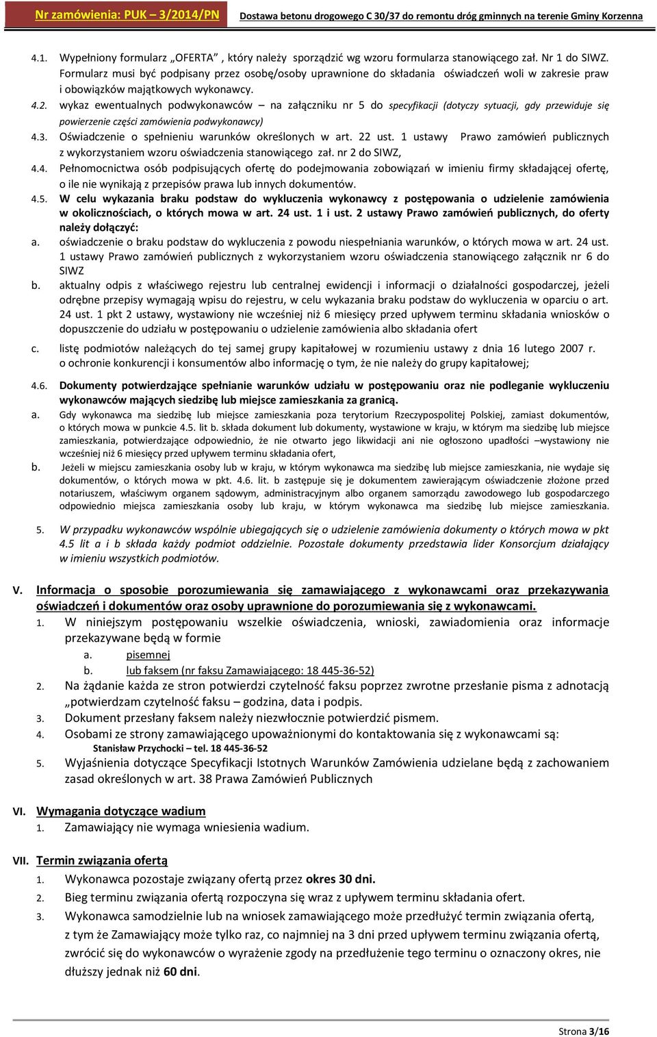 wykaz ewentualnych podwykonawców na załączniku nr 5 do specyfikacji (dotyczy sytuacji, gdy przewiduje się powierzenie części zamówienia podwykonawcy) 4.3.