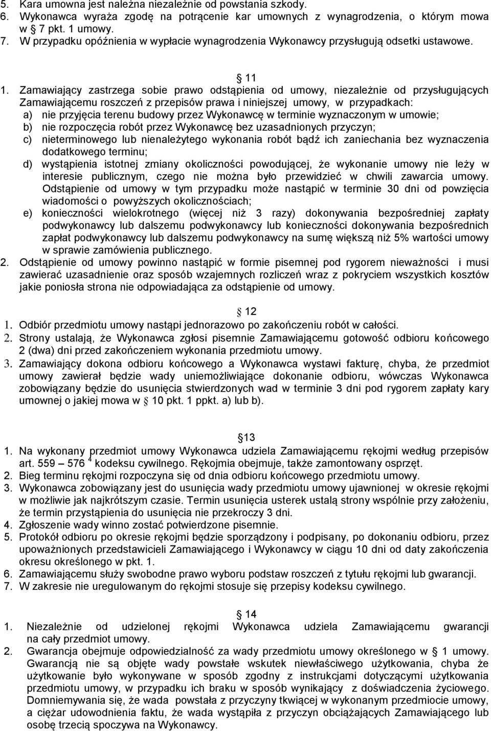 Zamawiający zastrzega sobie prawo odstąpienia od umowy, niezależnie od przysługujących Zamawiającemu roszczeń z przepisów prawa i niniejszej umowy, w przypadkach: a) nie przyjęcia terenu budowy przez