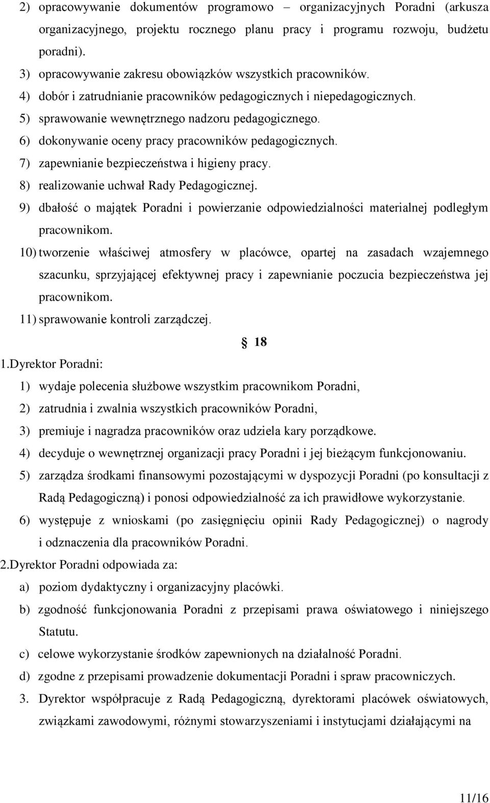 6) dokonywanie oceny pracy pracowników pedagogicznych. 7) zapewnianie bezpieczeństwa i higieny pracy. 8) realizowanie uchwał Rady Pedagogicznej.