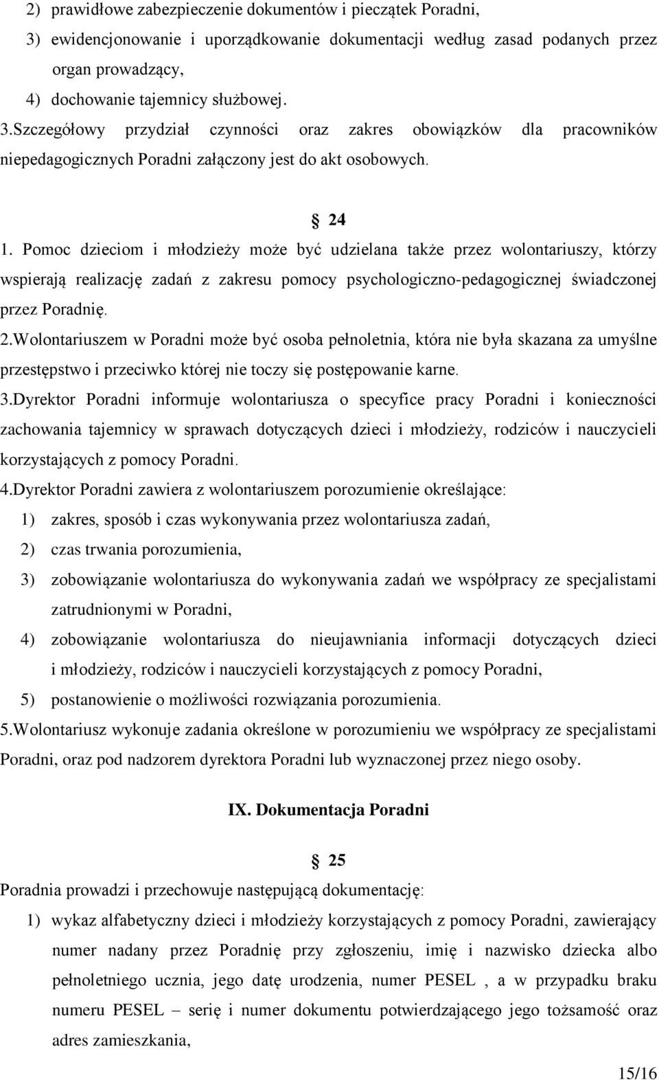 Wolontariuszem w Poradni może być osoba pełnoletnia, która nie była skazana za umyślne przestępstwo i przeciwko której nie toczy się postępowanie karne. 3.