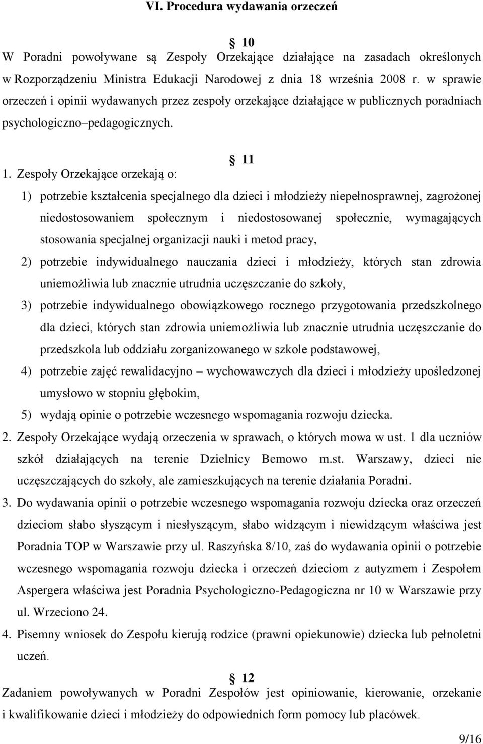 Zespoły Orzekające orzekają o: 11 1) potrzebie kształcenia specjalnego dla dzieci i młodzieży niepełnosprawnej, zagrożonej niedostosowaniem społecznym i niedostosowanej społecznie, wymagających