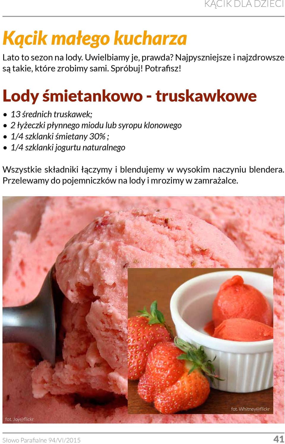 Lody śmietankowo - truskawkowe 13 średnich truskawek; 2 łyżeczki płynnego miodu lub syropu klonowego 1/4 szklanki śmietany