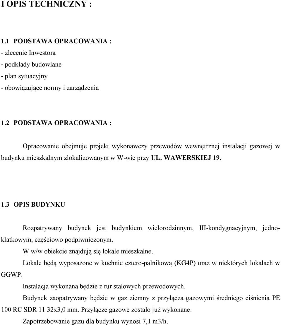 . 1.3 OPIS BUDYNKU Rozpatrywany budynek jest budynkiem wielorodzinnym, III-kondygnacyjnym, jednoklatkowym, częściowo podpiwniczonym. W w/w obiekcie znajdują się lokale mieszkalne.