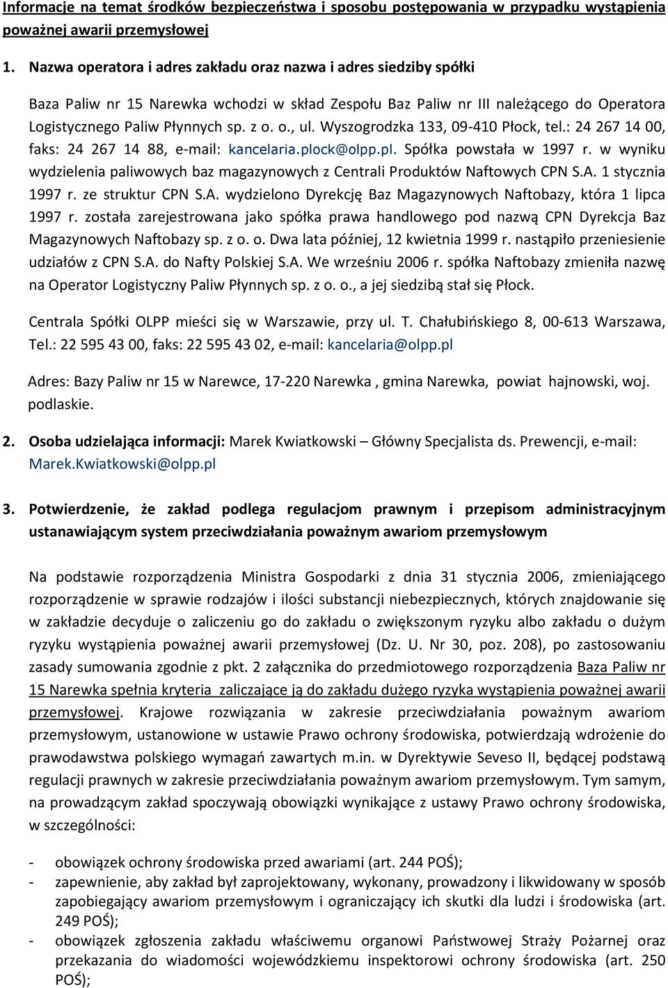 Wyszogrodzka 133, 09-410 Płock, tel.: 24 267 14 00, faks: 24 267 14 88, e-mail: kancelaria.plock@olpp.pl. Spółka powstała w 1997 r.