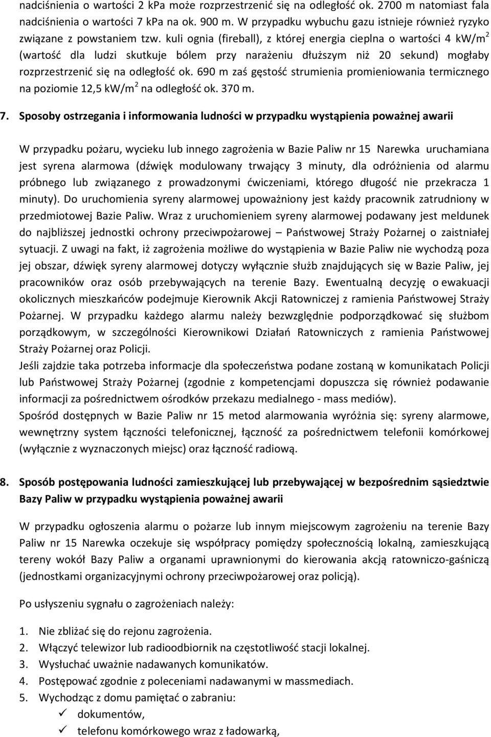 kuli ognia (fireball), z której energia cieplna o wartości 4 kw/m 2 (wartość dla ludzi skutkuje bólem przy narażeniu dłuższym niż 20 sekund) mogłaby rozprzestrzenić się na odległość ok.