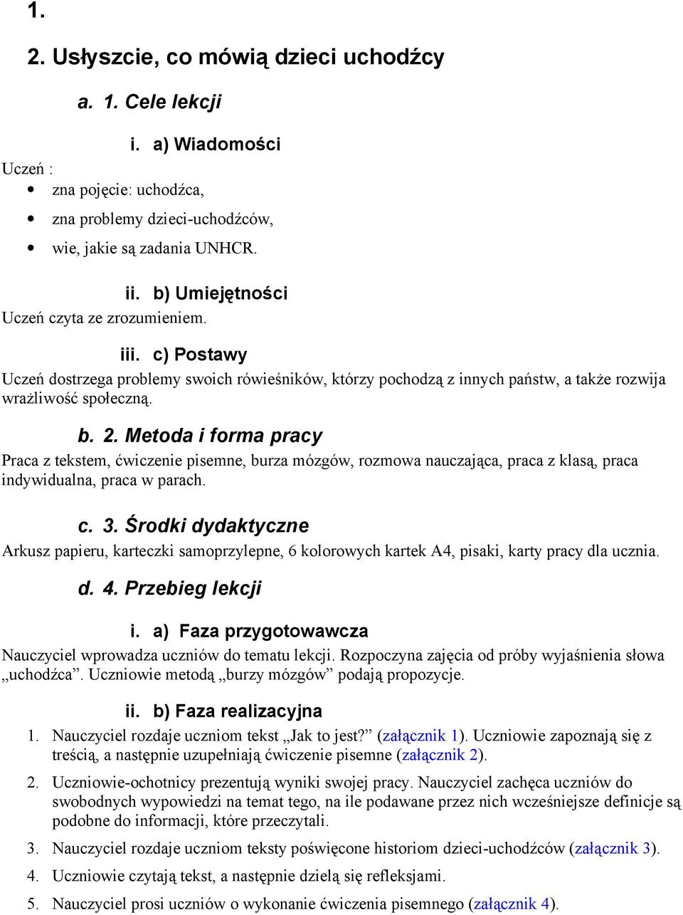 Metoda i forma pracy Praca z tekstem, ćwiczenie pisemne, burza mózgów, rozmowa nauczająca, praca z klasą, praca indywidualna, praca w parach. c. 3.