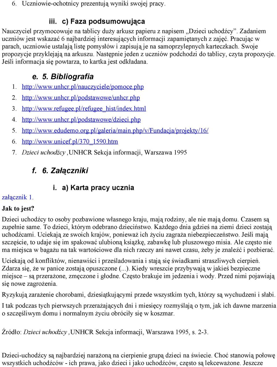 Swoje propozycje przyklejają na arkuszu. Następnie jeden z uczniów podchodzi do tablicy, czyta propozycje. Jeśli informacja się powtarza, to kartka jest odkładana. e. 5. Bibliografia 1. http://www.