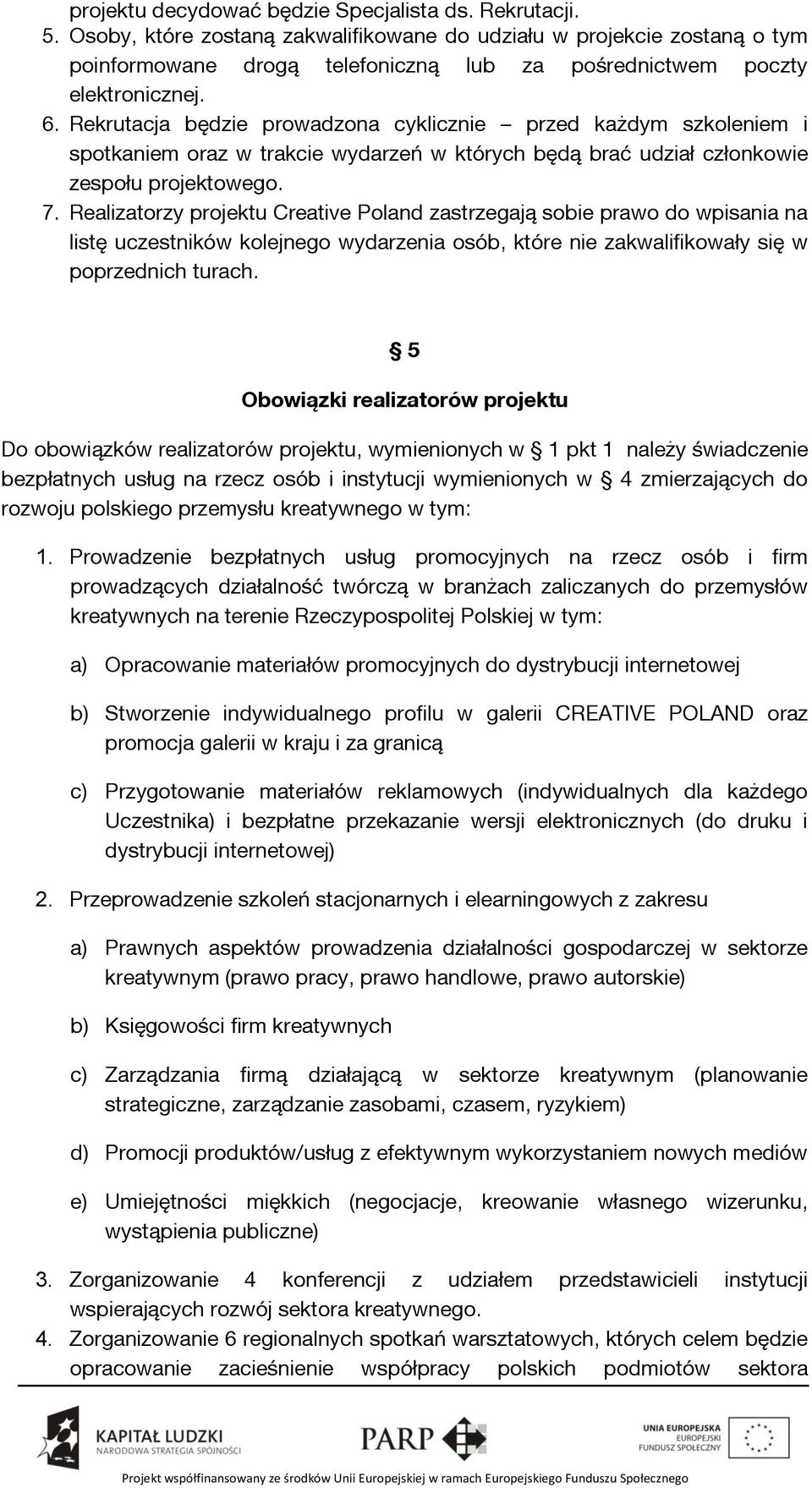 Rekrutacja będzie prowadzona cyklicznie przed każdym szkoleniem i spotkaniem oraz w trakcie wydarzeń w których będą brać udział członkowie zespołu projektowego. 7.