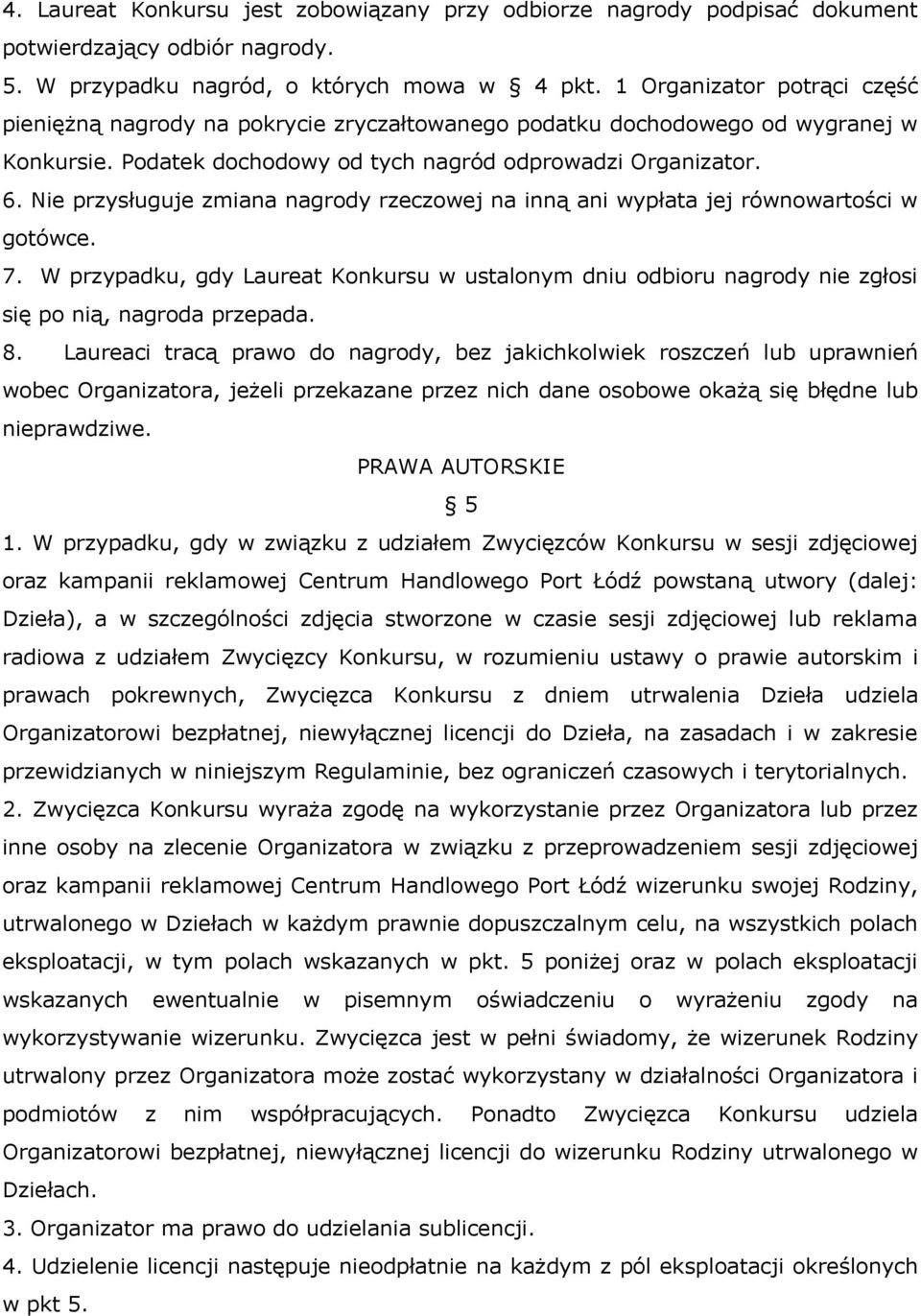 Nie przysługuje zmiana nagrody rzeczowej na inną ani wypłata jej równowartości w gotówce. 7. W przypadku, gdy Laureat Konkursu w ustalonym dniu odbioru nagrody nie zgłosi się po nią, nagroda przepada.