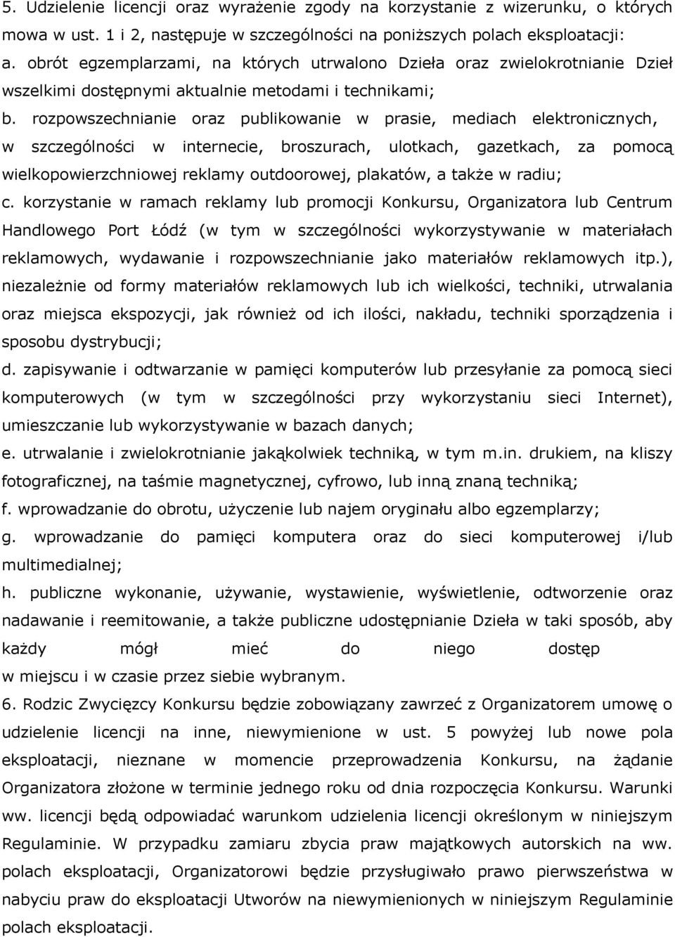 rozpowszechnianie oraz publikowanie w prasie, mediach elektronicznych, w szczególności w internecie, broszurach, ulotkach, gazetkach, za pomocą wielkopowierzchniowej reklamy outdoorowej, plakatów, a