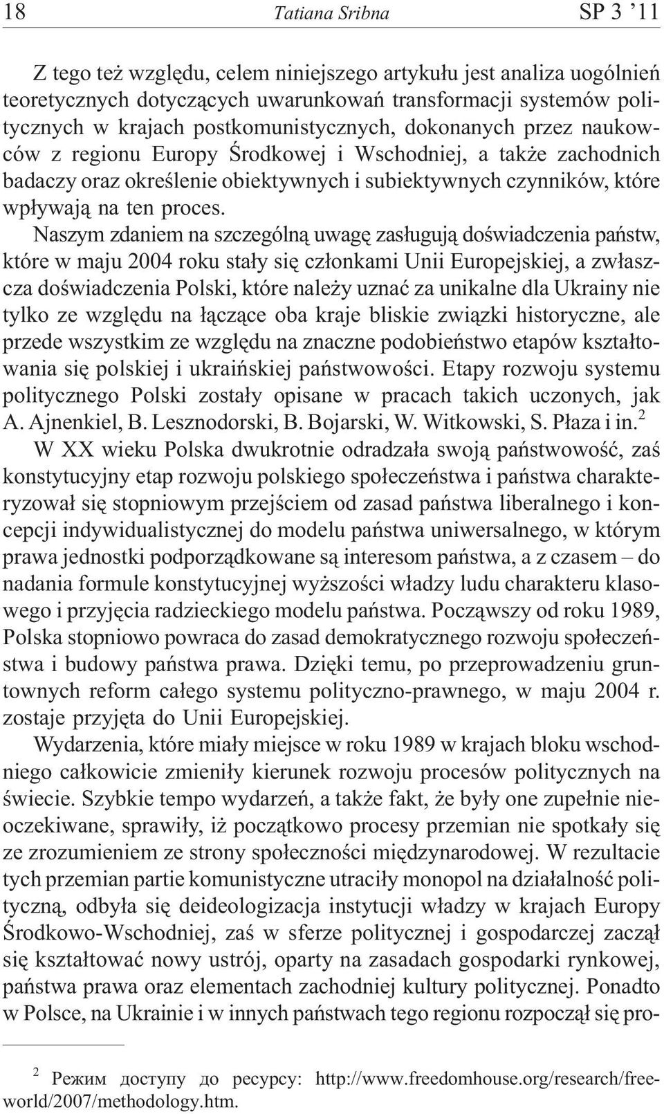 Naszym zdaniem na szczególn¹ uwagê zas³uguj¹ doœwiadczenia pañstw, które w maju 2004 roku sta³y siê cz³onkami Unii Europejskiej, a zw³aszcza doœwiadczenia Polski, które nale y uznaæ za unikalne dla