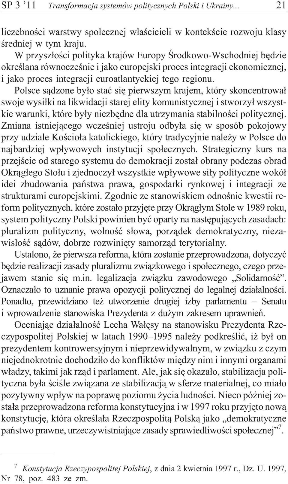 Polsce s¹dzone by³o staæ siê pierwszym krajem, który skoncentrowa³ swoje wysi³ki na likwidacji starej elity komunistycznej i stworzy³ wszystkie warunki, które by³y niezbêdne dla utrzymania