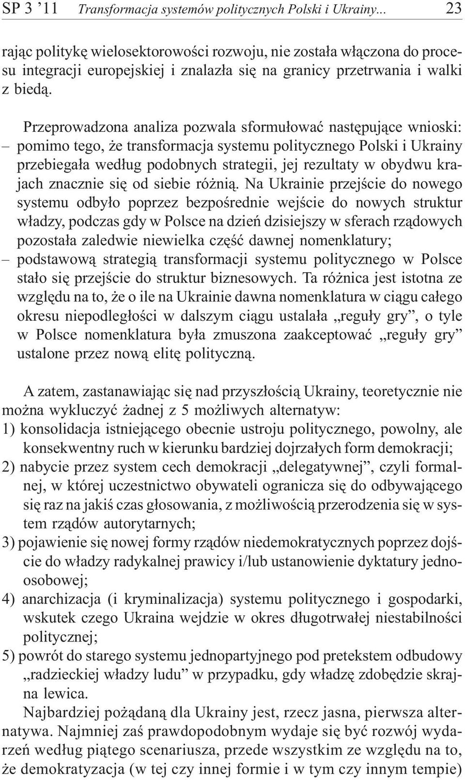 Przeprowadzona analiza pozwala sformu³owaæ nastêpuj¹ce wnioski: pomimo tego, e transformacja systemu politycznego Polski i Ukrainy przebiega³a wed³ug podobnych strategii, jej rezultaty w obydwu