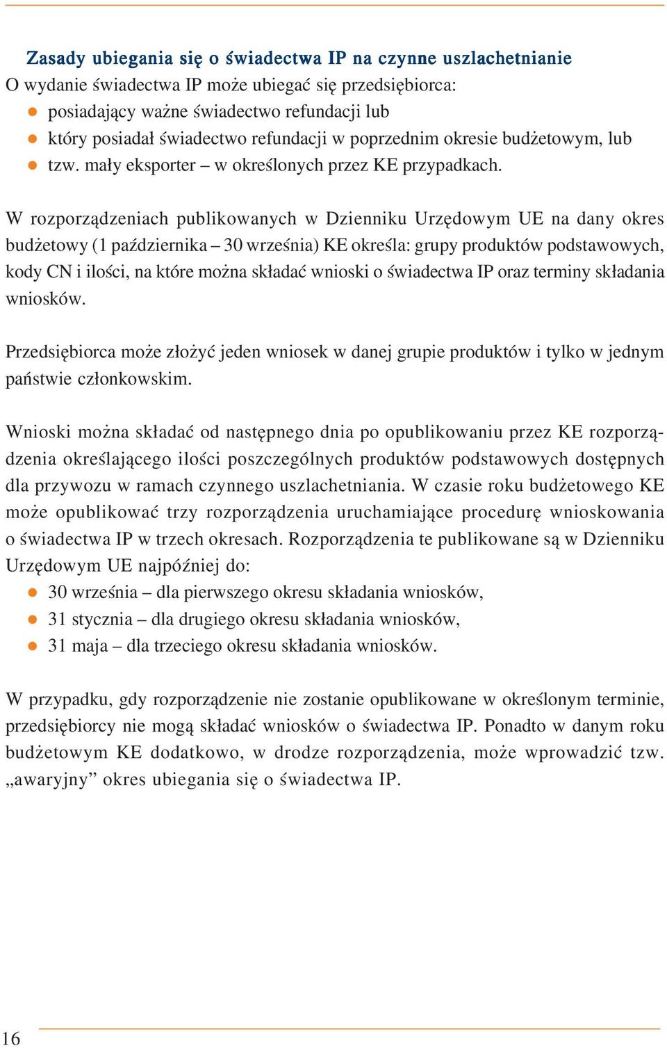 W rozporządzeniach publikowanych w Dzienniku Urzędowym UE na dany okres budżetowy (1 października 30 września) KE określa: grupy produktów podstawowych, kody CN i ilości, na które można składać