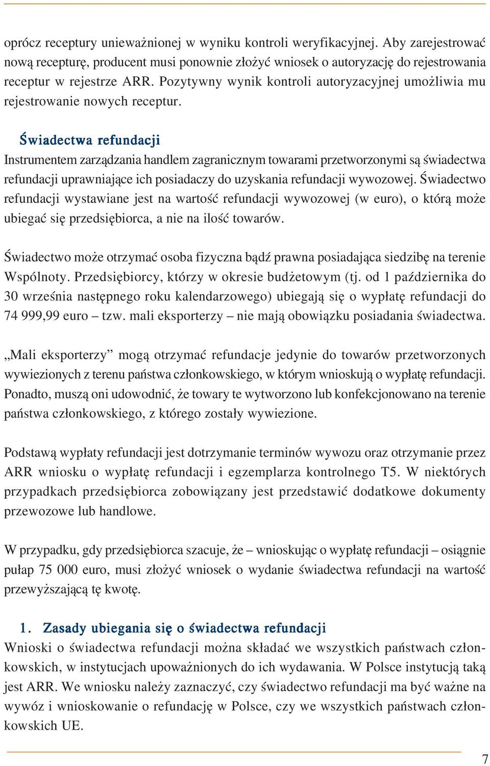 Świadectwa refundacji Instrumentem zarządzania handlem zagranicznym towarami przetworzonymi są świadectwa refundacji uprawniające ich posiadaczy do uzyskania refundacji wywozowej.