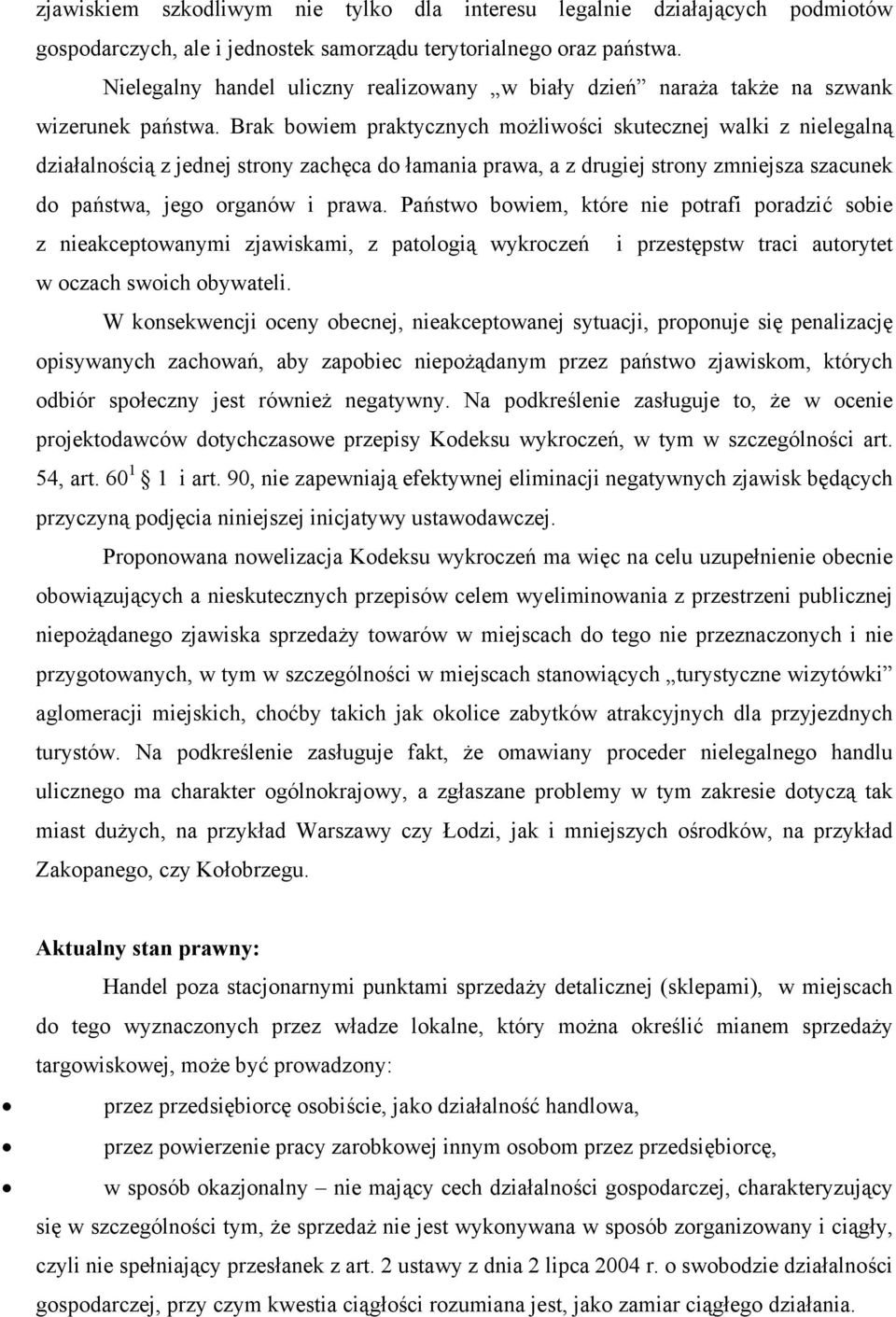 Brak bowiem praktycznych możliwości skutecznej walki z nielegaln działalności z jednej strony zachca do łamania prawa, a z drugiej strony zmniejsza szacunek do państwa, jego organów i prawa.