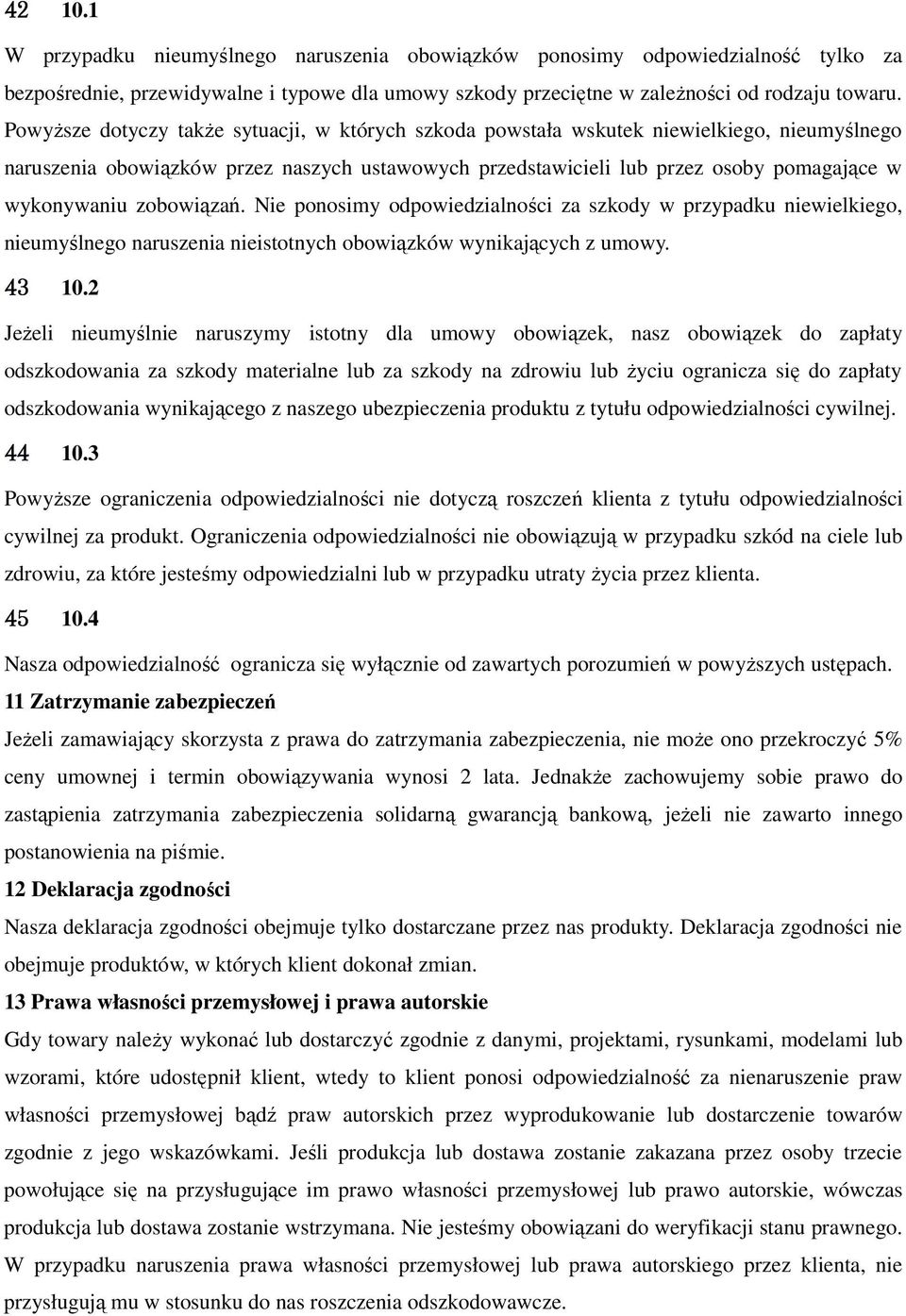 zobowiązań. Nie ponosimy odpowiedzialności za szkody w przypadku niewielkiego, nieumyślnego naruszenia nieistotnych obowiązków wynikających z umowy. 43 10.