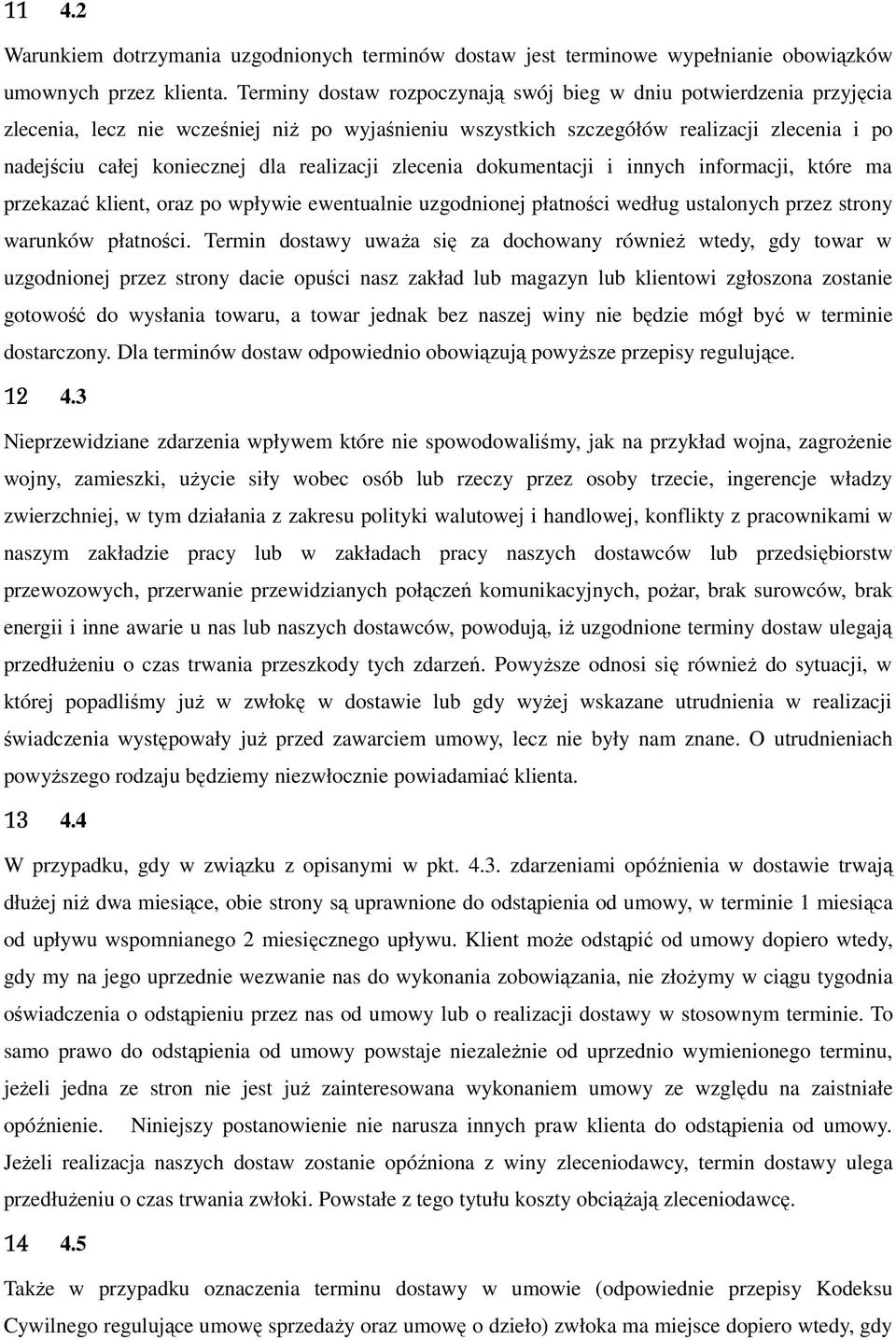 realizacji zlecenia dokumentacji i innych informacji, które ma przekazać klient, oraz po wpływie ewentualnie uzgodnionej płatności według ustalonych przez strony warunków płatności.