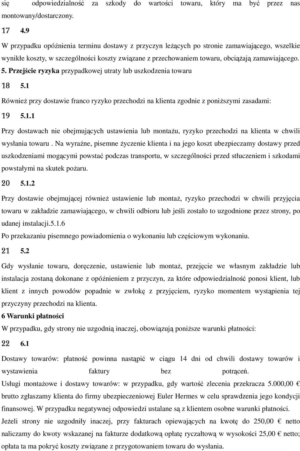 Przejście ryzyka przypadkowej utraty lub uszkodzenia towaru 18 5.1 Również przy dostawie franco ryzyko przechodzi na klienta zgodnie z poniższymi zasadami: 19 5.1.1 Przy dostawach nie obejmujących ustawienia lub montażu, ryzyko przechodzi na klienta w chwili wysłania towaru.