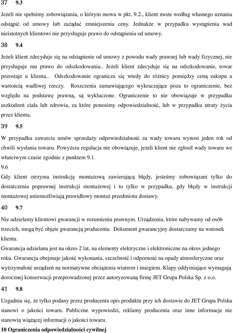 4 Jeżeli klient zdecyduje się na odstąpienie od umowy z powodu wady prawnej lub wady fizycznej, nie przysługuje mu prawo do odszkodowania.