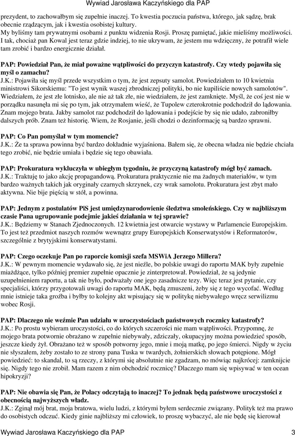 I tak, chociaż pan Kowal jest teraz gdzie indziej, to nie ukrywam, że jestem mu wdzięczny, że potrafił wiele tam zrobić i bardzo energicznie działał.