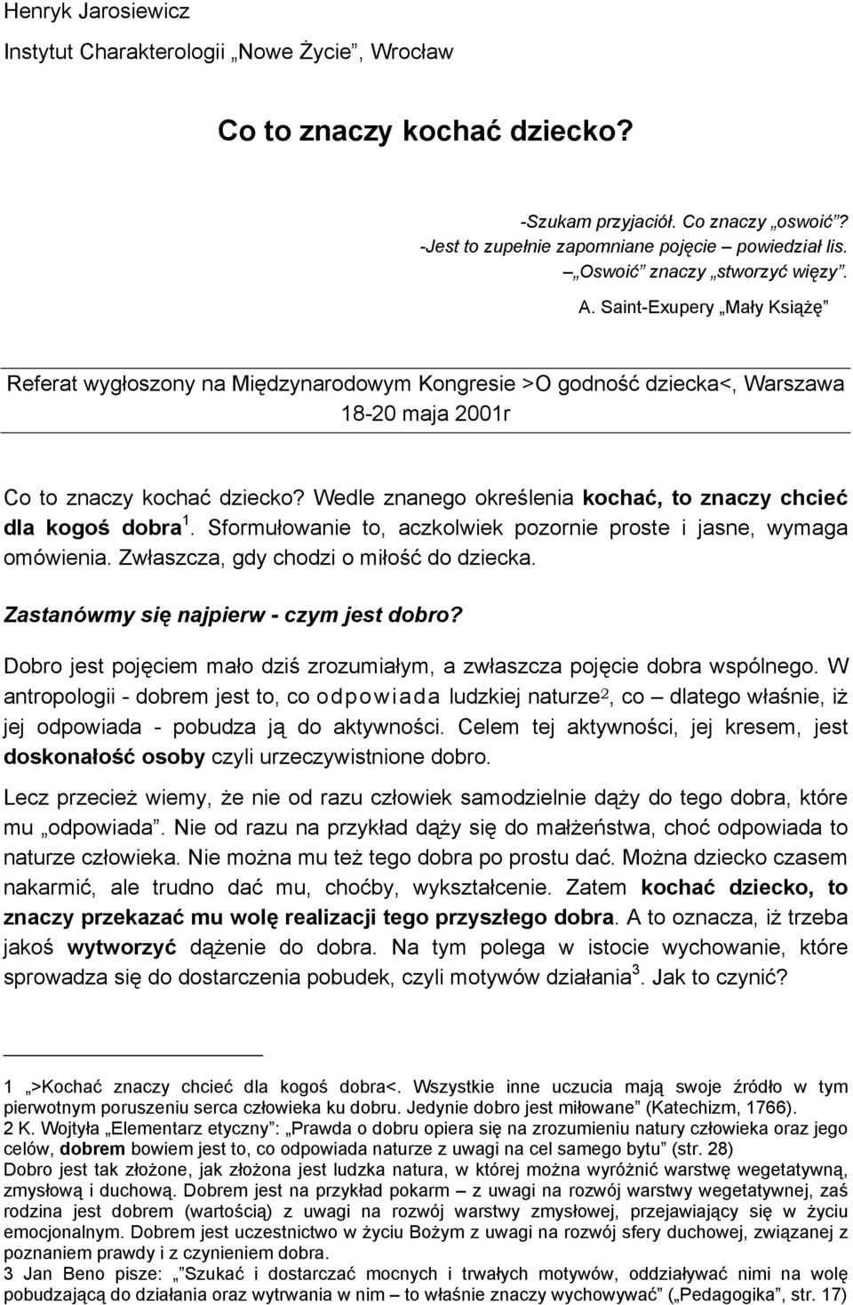 Wedle znanego określenia kochać, to znaczy chcieć dla kogoś dobra 1. Sformułowanie to, aczkolwiek pozornie proste i jasne, wymaga omówienia. Zwłaszcza, gdy chodzi o miłość do dziecka.