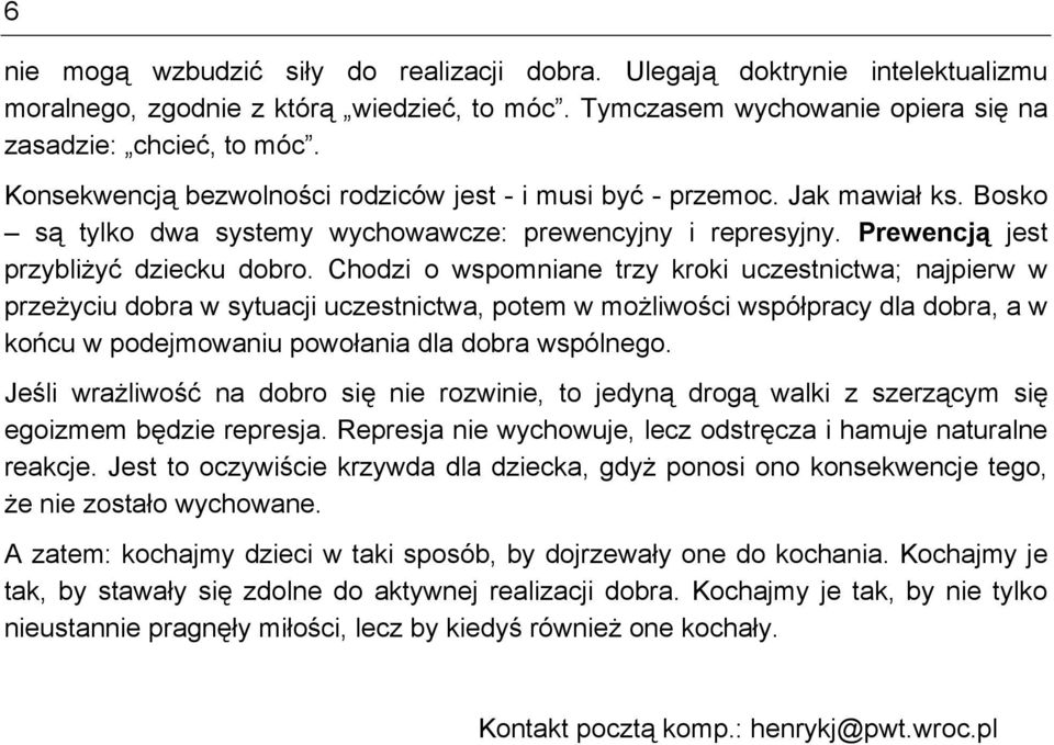 Chodzi o wspomniane trzy kroki uczestnictwa; najpierw w przeżyciu dobra w sytuacji uczestnictwa, potem w możliwości współpracy dla dobra, a w końcu w podejmowaniu powołania dla dobra wspólnego.