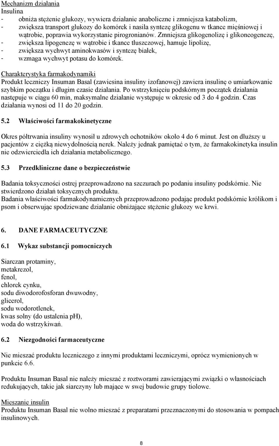 Zmniejsza glikogenolizę i glikoneogenezę, - zwiększa lipogenezę w wątrobie i tkance tłuszczowej, hamuje lipolizę, - zwiększa wychwyt aminokwasów i syntezę białek, - wzmaga wychwyt potasu do komórek.