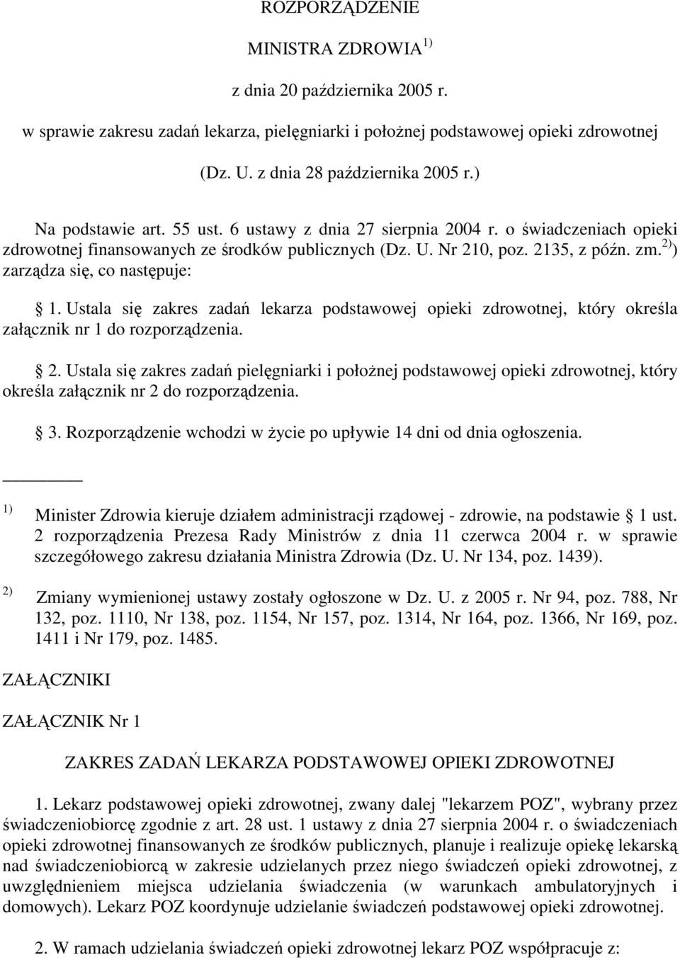 2) ) zarzdza si, co nastpuje: 1. Ustala si zakres zada lekarza podstawowej opieki zdrowotnej, który okrela załcznik nr 1 do rozporzdzenia. 2.