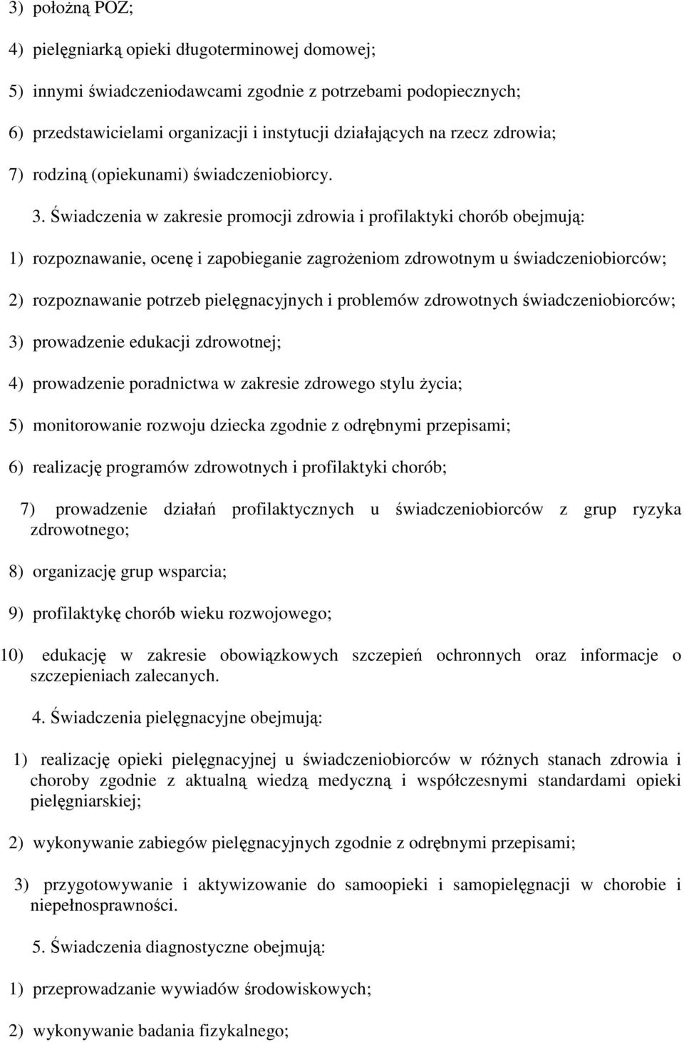 wiadczenia w zakresie promocji zdrowia i profilaktyki chorób obejmuj: 1) rozpoznawanie, ocen i zapobieganie zagroeniom zdrowotnym u wiadczeniobiorców; 2) rozpoznawanie potrzeb pielgnacyjnych i