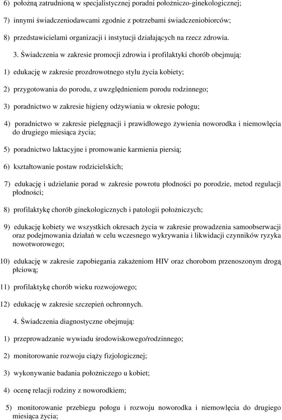 wiadczenia w zakresie promocji zdrowia i profilaktyki chorób obejmuj: 1) edukacj w zakresie prozdrowotnego stylu ycia kobiety; 2) przygotowania do porodu, z uwzgldnieniem porodu rodzinnego; 3)