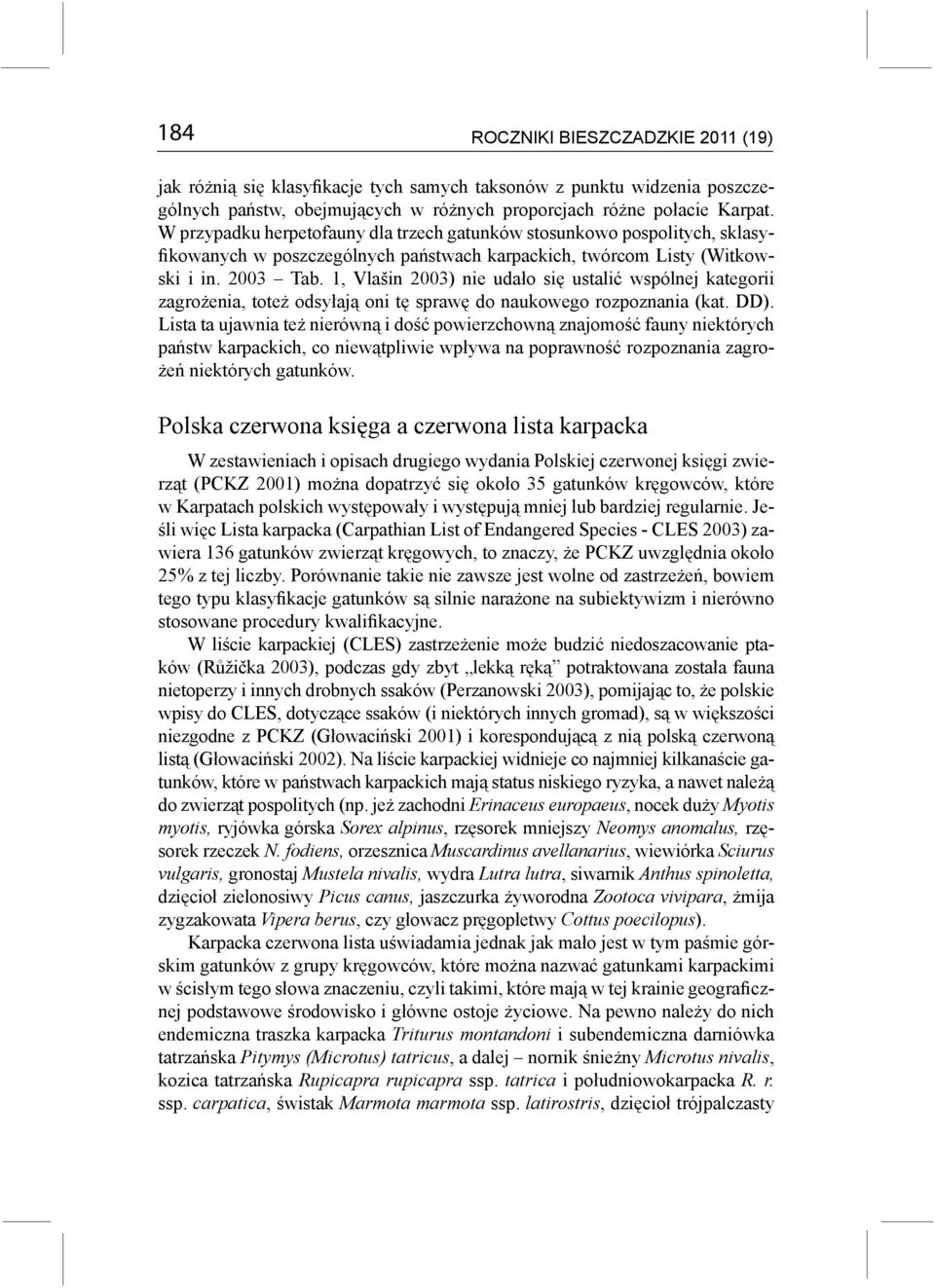1, Vlašin 2003) nie udało się ustalić wspólnej kategorii zagrożenia, toteż odsyłają oni tę sprawę do naukowego rozpoznania (kat. DD).