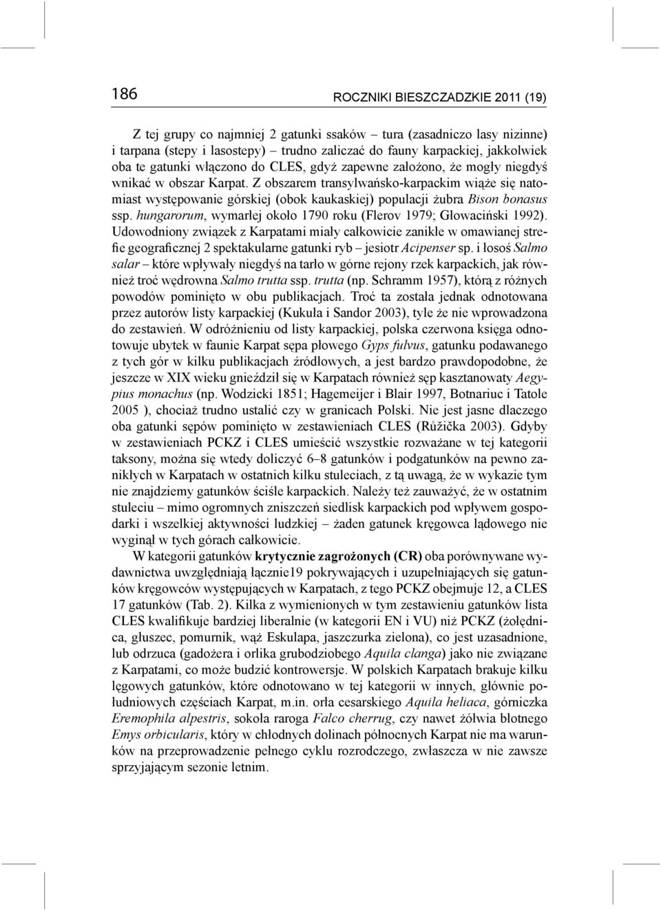 Z obszarem transylwańsko-karpackim wiąże się natomiast występowanie górskiej (obok kaukaskiej) populacji żubra Bison bonasus ssp. hungarorum, wymarłej około 1790 roku (Flerov 1979; Głowaciński 1992).