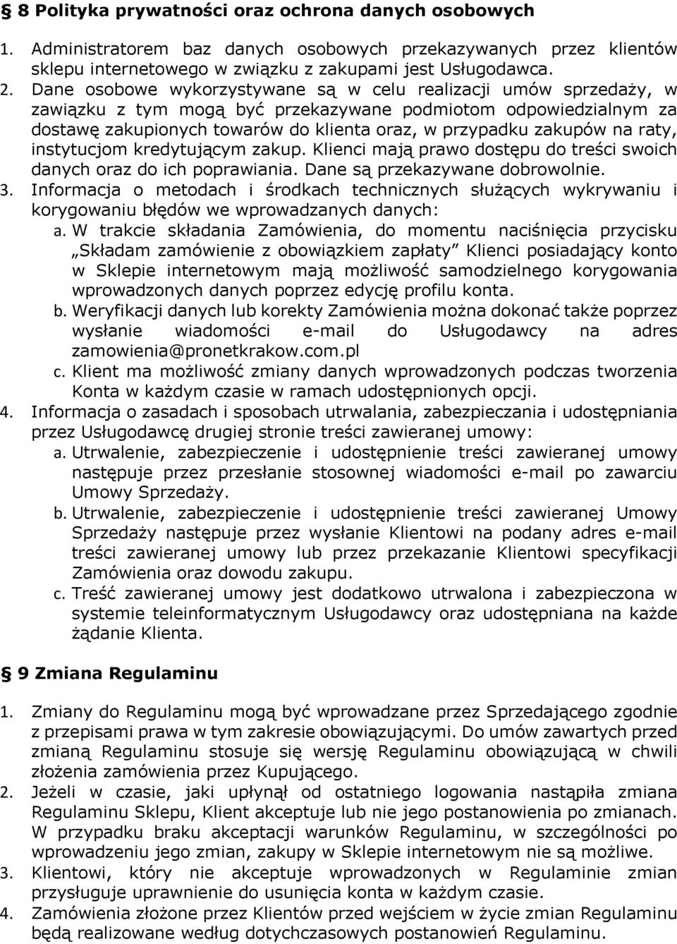 na raty, instytucjom kredytującym zakup. Klienci mają prawo dostępu do treści swoich danych oraz do ich poprawiania. Dane są przekazywane dobrowolnie. 3.