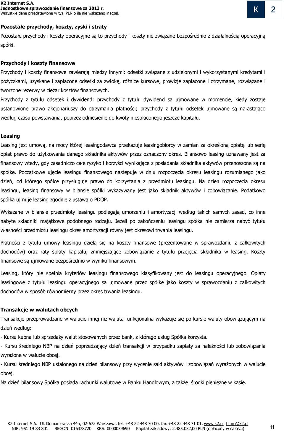 różnice kursowe, prowizje zapłacone i otrzymane, rozwiązane i tworzone rezerwy w ciężar kosztów finansowych.