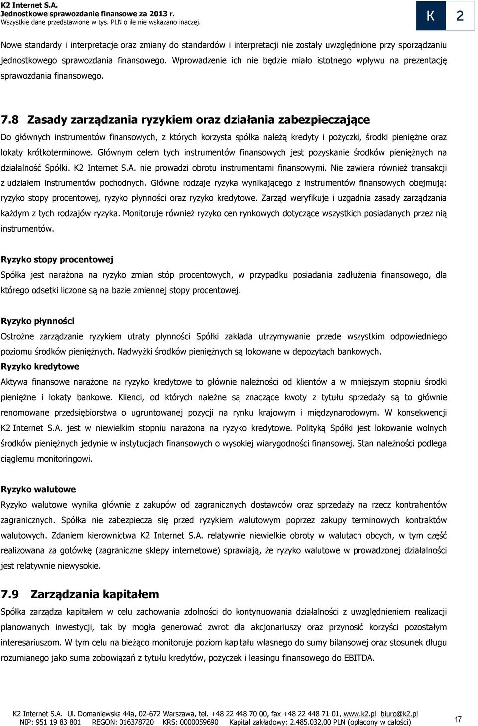 8 Zasady zarządzania ryzykiem oraz działania zabezpieczające Do głównych instrumentów finansowych, z których korzysta spółka należą kredyty i pożyczki, środki pieniężne oraz lokaty krótkoterminowe.