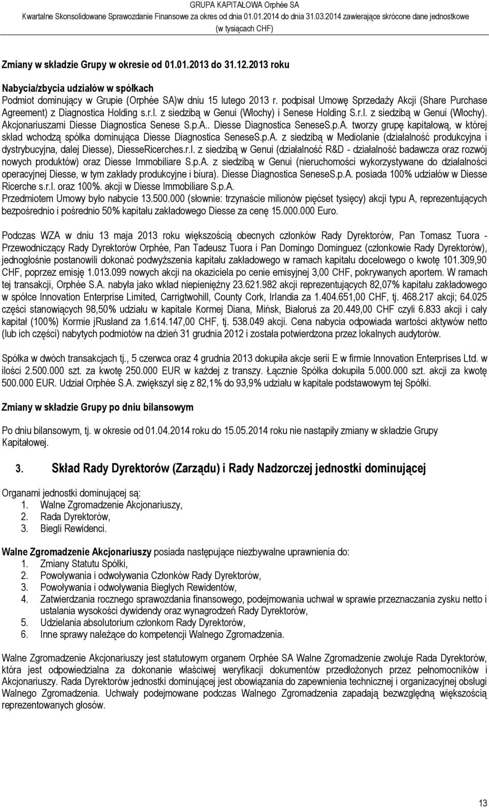 p.A.. Diesse Diagnostica SeneseS.p.A. tworzy grupę kapitałową, w której skład wchodzą spółka dominująca Diesse Diagnostica SeneseS.p.A. z siedzibą w Mediolanie (działalność produkcyjna i dystrybucyjna, dalej Diesse), DiesseRicerches.