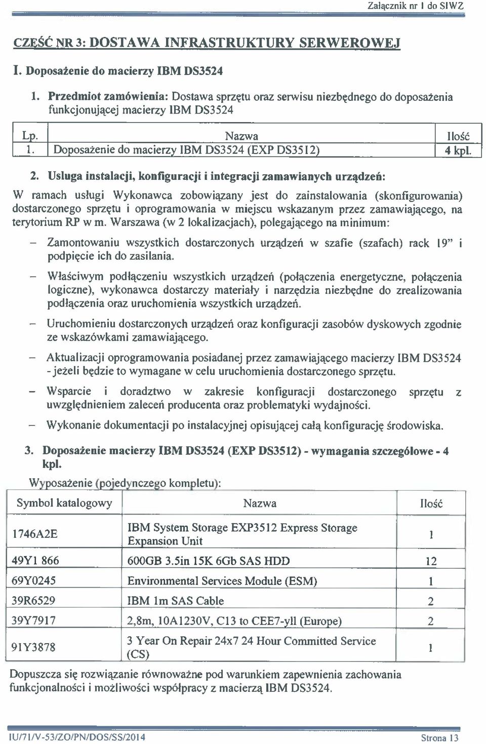 Usługa instalacji, konfiguracji i integracji zamawianych urządzeń: W ramach usiugi Wykonawca zobowiązany jest do zainstalowania (skonfigurowania) dostarczonego sprzętu i oprogramowania w miejscu