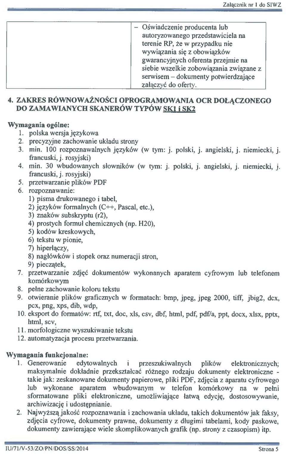ZAKRES RÓWNOWAŻNOŚCI OPROGRAMOWANIA OCR DOŁĄCZONEGO DO ZAMAWIANYCH SKANERÓW TYPÓW SK1 i SK2 Wymagania ogólne: polska wersja językowa 2. precyzyjne zachowanie układu strony 3. min.