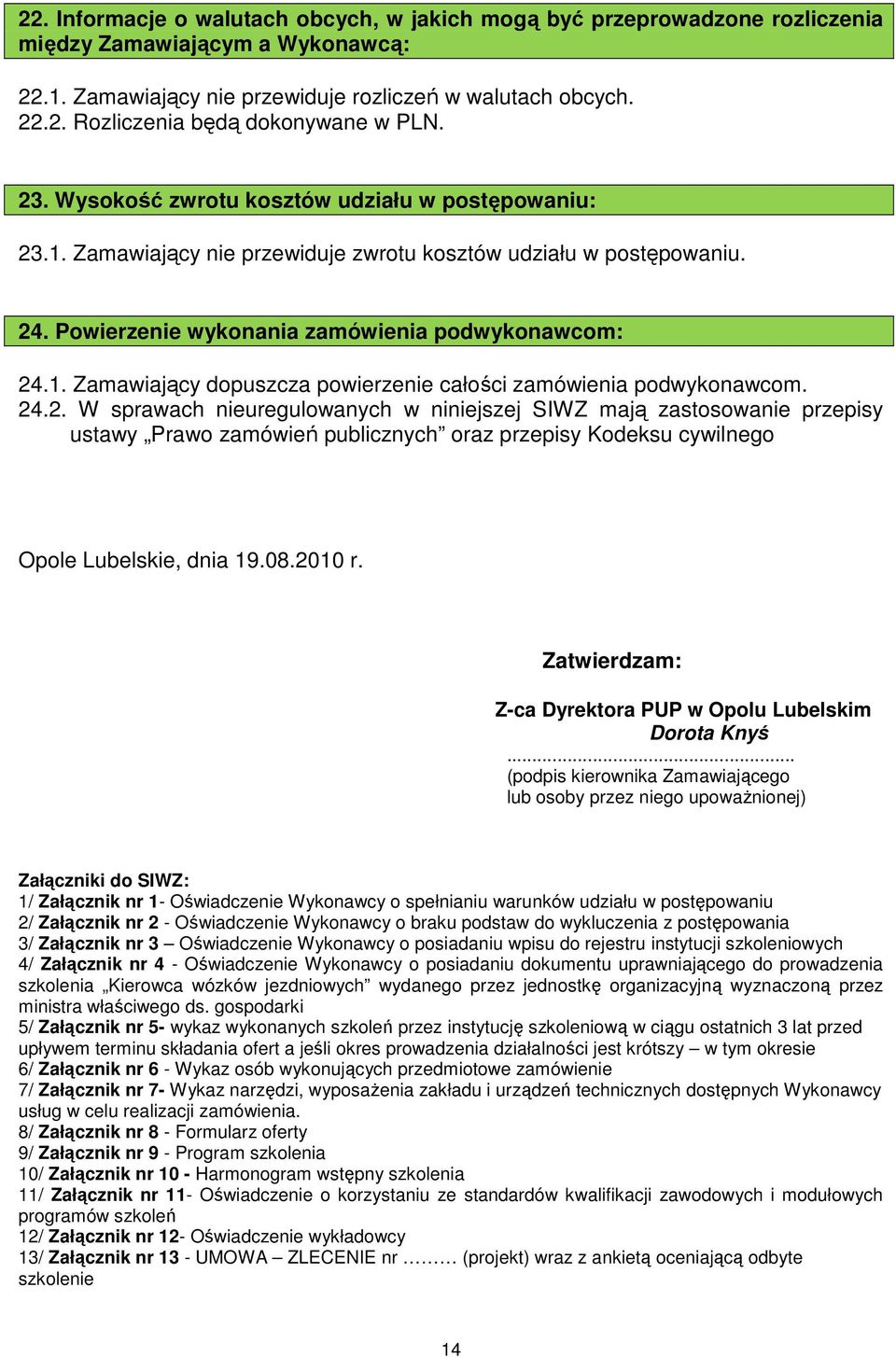 24.2. W sprawach nieuregulowanych w niniejszej SIWZ mają zastosowanie przepisy ustawy Prawo zamówień publicznych oraz przepisy Kodeksu cywilnego Opole Lubelskie, dnia 19.08.2010 r.