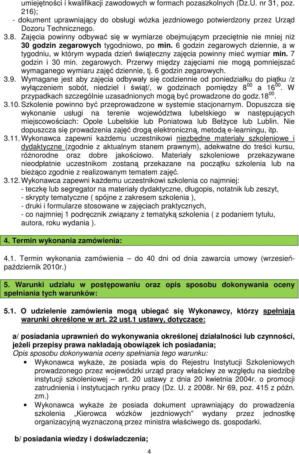 6 godzin zegarowych dziennie, a w tygodniu, w którym wypada dzień świąteczny zajęcia powinny mieć wymiar min. 7 godzin i 30 min. zegarowych. Przerwy między zajęciami nie mogą pomniejszać wymaganego wymiaru zajęć dziennie, tj.