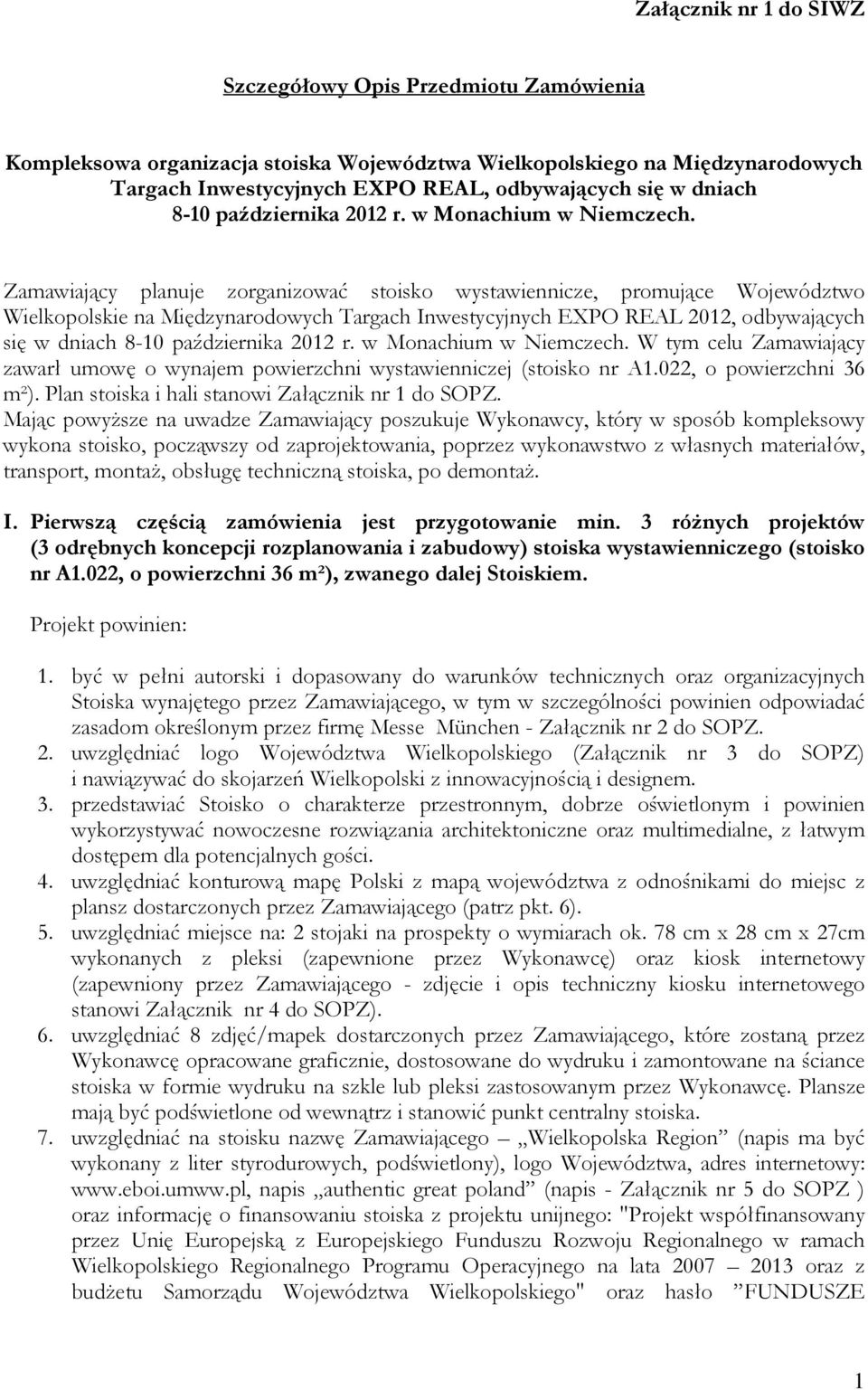 Zamawiający planuje zorganizować stoisko wystawiennicze, promujące Województwo Wielkopolskie na Międzynarodowych Targach Inwestycyjnych EXPO REAL 2012, odbywających się w  W tym celu Zamawiający