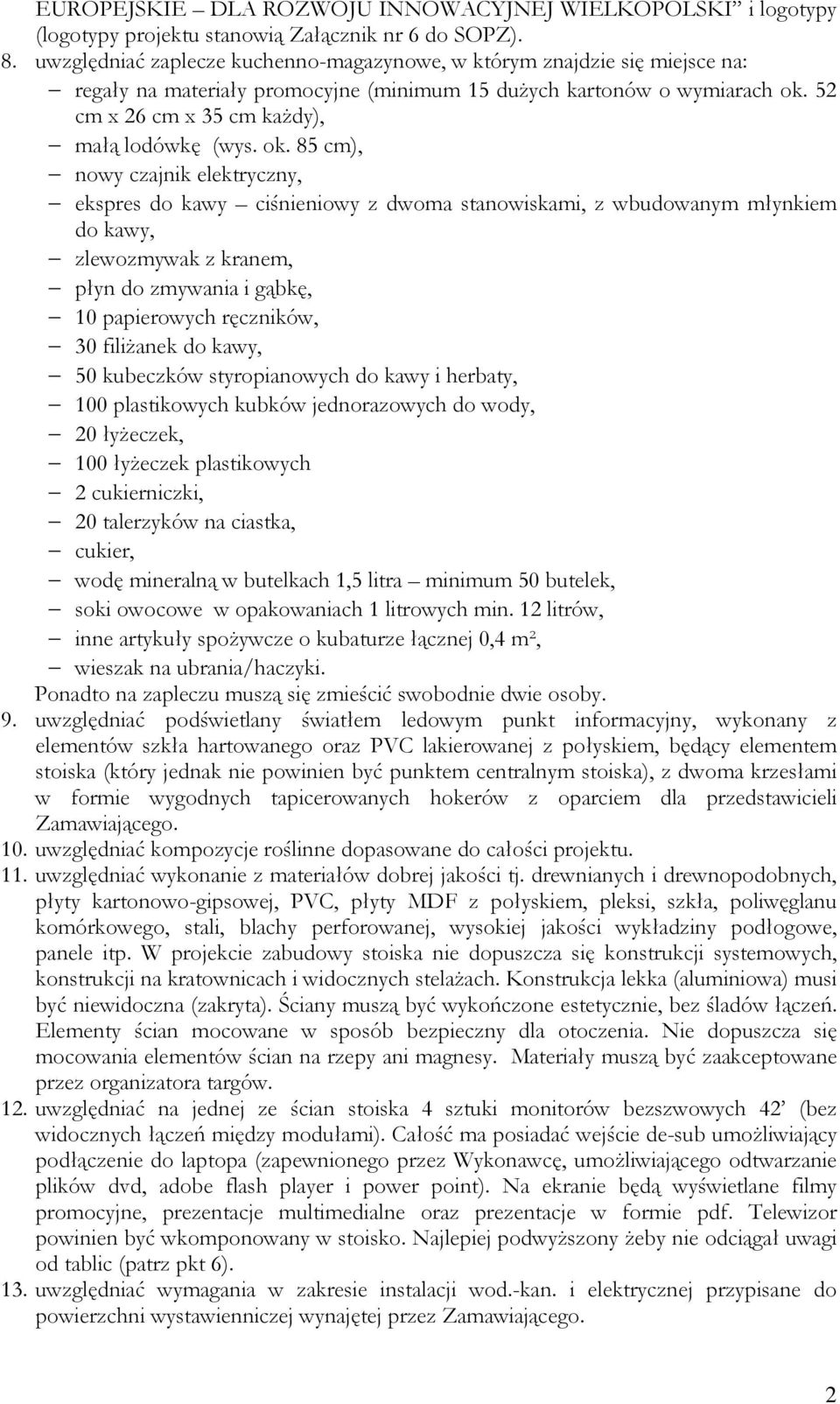 ok. 85 cm), nowy czajnik elektryczny, ekspres do kawy ciśnieniowy z dwoma stanowiskami, z wbudowanym młynkiem do kawy, zlewozmywak z kranem, płyn do zmywania i gąbkę, 10 papierowych ręczników, 30